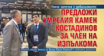 Гонзо започна с дебилизмите: Предложи умрелия Камен Костадинов за член на Изпълкома