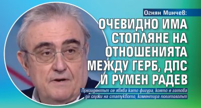Огнян Минчев: Очевидно има стопляне на отношенията между ГЕРБ, ДПС и Румен Радев