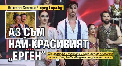 Виктор Стоянов пред Lupa.bg: Аз съм най-красивият „Ерген”