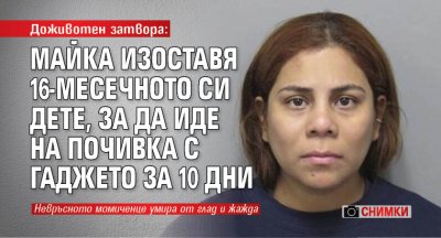 Доживотен затвора: Майка изоставя 16-месечното си дете, за да иде на почивка с гаджето за 10 дни (СНИМКИ)