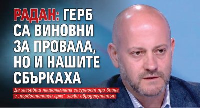 Радан: ГЕРБ са виновни за провала, но и нашите сбъркаха 