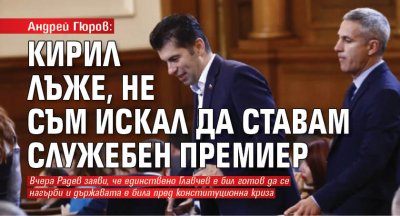 Андрей Гюров: Кирил лъже, не съм искал да ставам служебен премиер