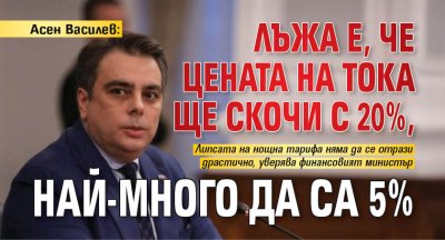 Асен Василев: Лъжа е, че цената на тока ще скочи с 20%, най-много да са 5% 