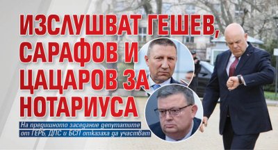 Изслушват Гешев, Сарафов и Цацаров за Нотариуса