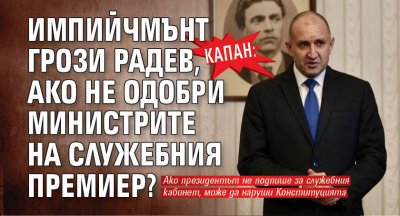 Капан: Импийчмънт грози Радев, ако не одобри министрите на служебния премиер? 
