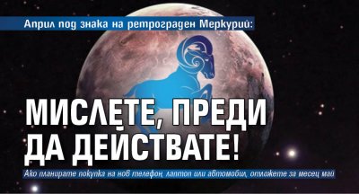 Април под знака на ретрограден Меркурий: Мислете, преди да действате!
