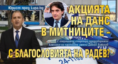 Юрист пред Lupa.bg: Акцията на ДАНС в Митниците – с благословията на Радев?
