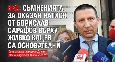 ВКС: Съмненията за оказан натиск от Борислав Сарафов върху Живко Коцев са основателни