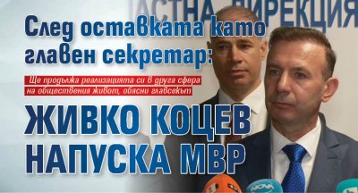 След оставката като главен секретар: Живко Коцев напуска МВР