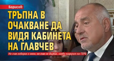 Борисов: Тръпна в очакване да видя кабинета на Главчев