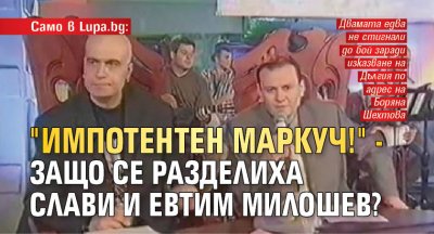 Само в Lupa.bg: "Импотентен маркуч!" - защо се разделиха Слави и Евтим Милошев?