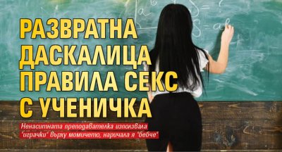 Развратна даскалица правила секс с ученичка