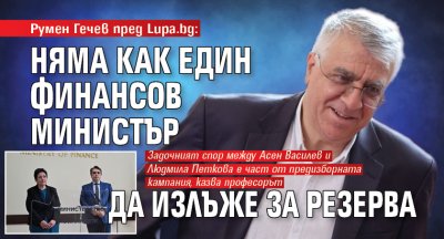 Румен Гечев пред Lupa.bg: Няма как един финансов министър да излъже за резерва 