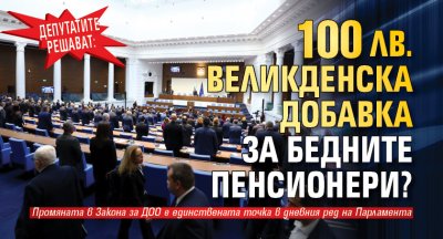 Депутатите решават: 100 лв. великденска добавка за бедните пенсионери?