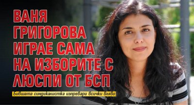 Ваня Григорова влиза в битката за 50 ото народно събрание