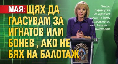 Мая: Щях да гласувам за Игнатов или Бонев, ако не бях на балотаж