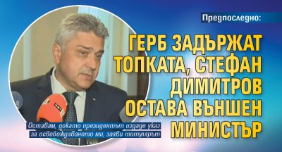 Предпоследно: ГЕРБ задържат топката, Стефан Димитров остава външен министър 