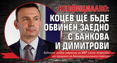 Неофициално: Коцев ще бъде обвинен заедно с Банкова и Димитрови