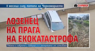 8 месеца след потопа на Черноморието: Лозенец на прага на екокатастрофа (СНИМКИ)