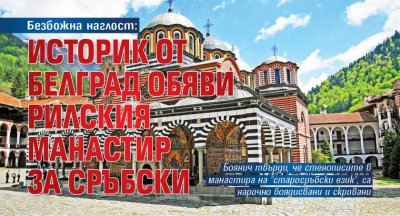 Безбожна наглост: Историк от Белград обяви Рилския манастир за сръбски
