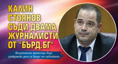Калин Стоянов съди двама журналисти от "Бърд.бг"