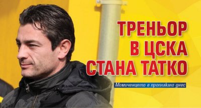 Треньор в ЦСКА стана татко