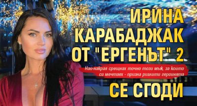 Ирина Карабаджак от "Ергенът" 2 се сгоди