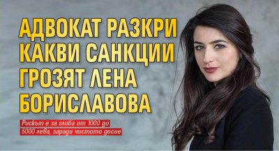Адвокат разкри какви санкции грозят Лена Бориславова 