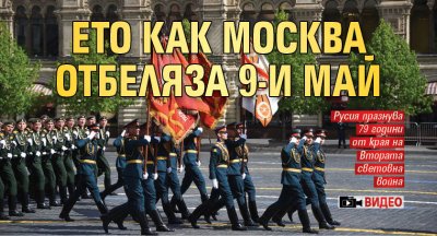 Ето как Москва отбеляза 9-и май (ВИДЕО)