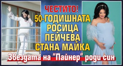 Честито! 50-годишната Росица Пейчева стана майка