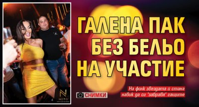 Галена пак без бельо на участие (Снимки)