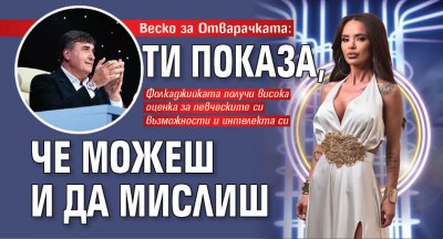 Веско за Отварачката: Ти показа, че можеш и да мислиш 