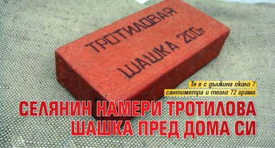 Селянин намери тротилова шашка пред дома си