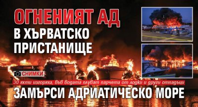 Огненият ад в хърватско пристанище замърси Адриатическо море (СНИМКИ)
