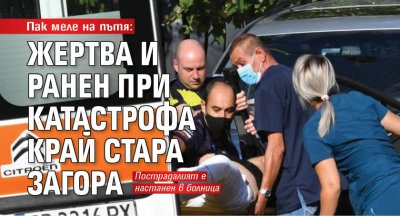 Пак меле на пътя: Жертва и ранен при катастрофа край Стара Загора