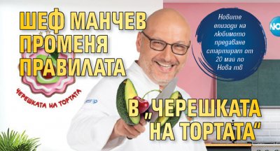 Шеф Манчев променя правилата в „Черешката на тортата“