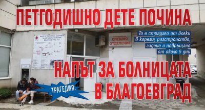 Трагедия: Петгодишно дете почина напът за болницата в Благоевград