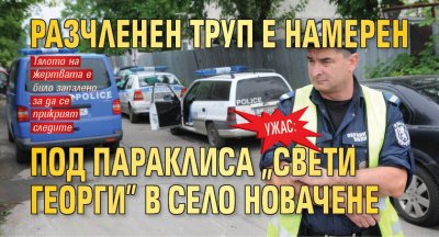 Ужас: Разчленен труп е намерен под параклиса „Свети Георги” в село Новачене