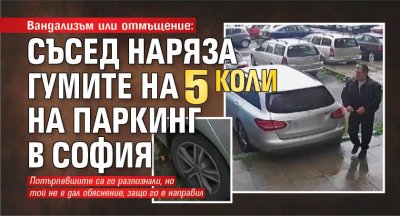 Вандализъм или отмъщение: Съсед наряза гумите на 5 коли на паркинг в София
