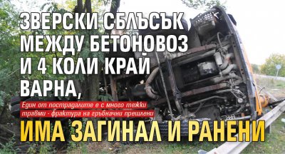 Зверски сблъсък между бетоновоз и 4 коли край Варна, има загинал и ранени