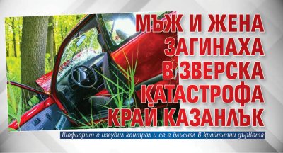 Мъж и жена загинаха в зверска катастрофа край Казанлък