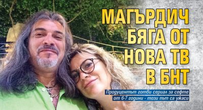 Магърдич бяга от Нова ТВ в БНТ