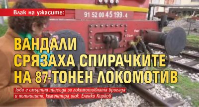 Влак на ужасите: Вандали срязаха спирачките на 87-тонен локомотив
