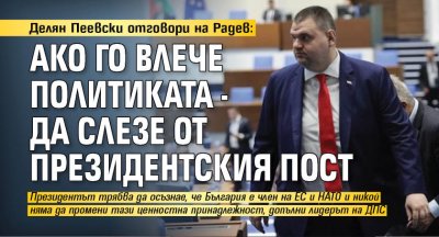 Делян Пеевски отговори на Радев: Ако го влече политиката - да слезе от президентския пост