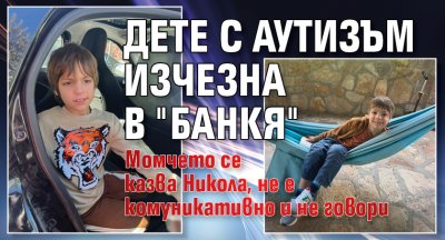Дете с аутизъм изчезна в "Банкя"