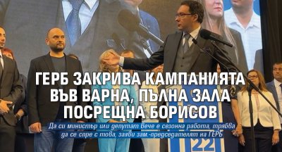 ГЕРБ закрива кампанията във Варна, пълна зала посрещна Борисов 