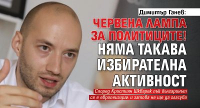 Димитър Ганев: Червена лампа за политиците! Няма такава избирателна активност