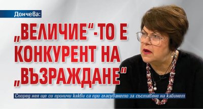 Дончева: „Величие“-то е конкурент на „Възраждане“