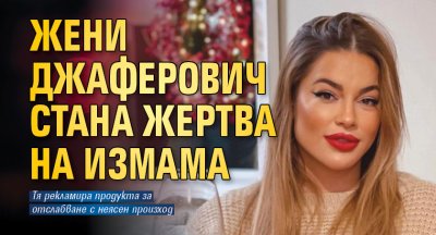 Жени Джаферович стана жертва на измама