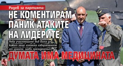 Радев за партията: Не коментирам паник атаките на лидерите, думата има медицината